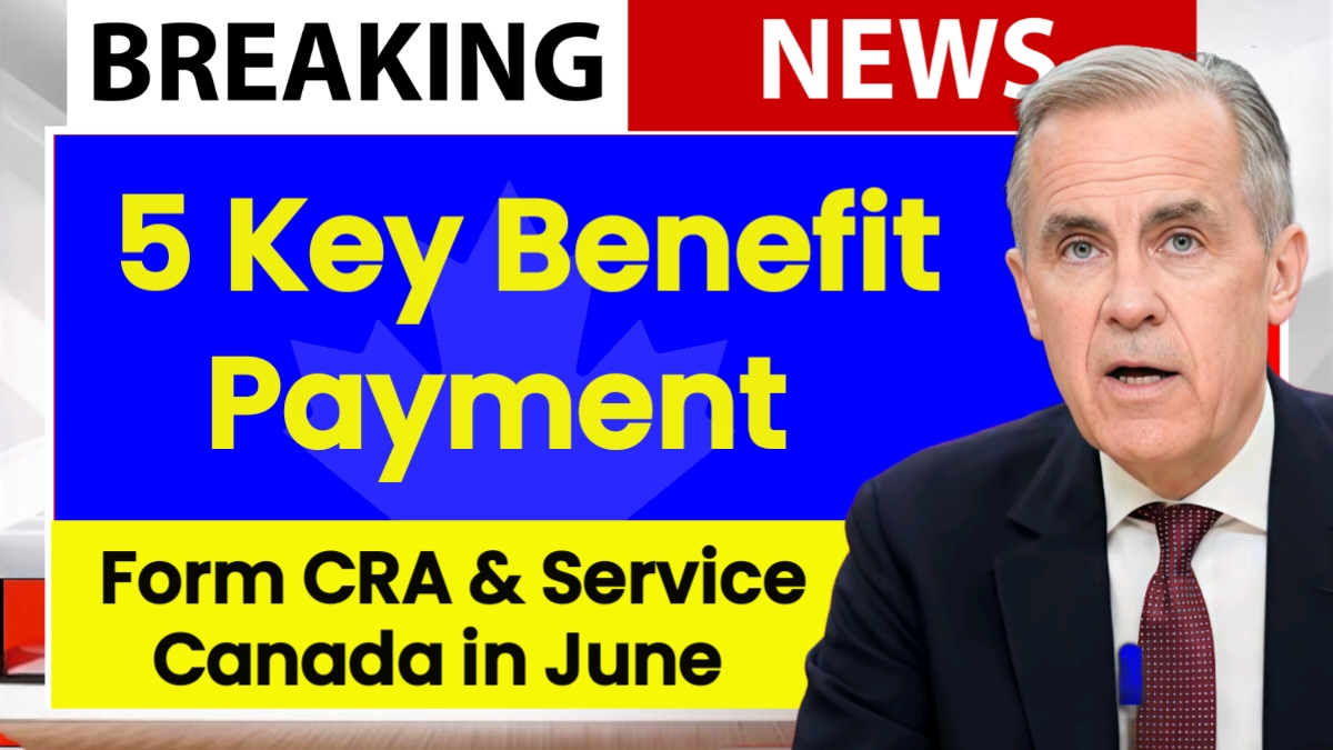5 Key Benefit Payments from CRA & Service Canada in June 2025