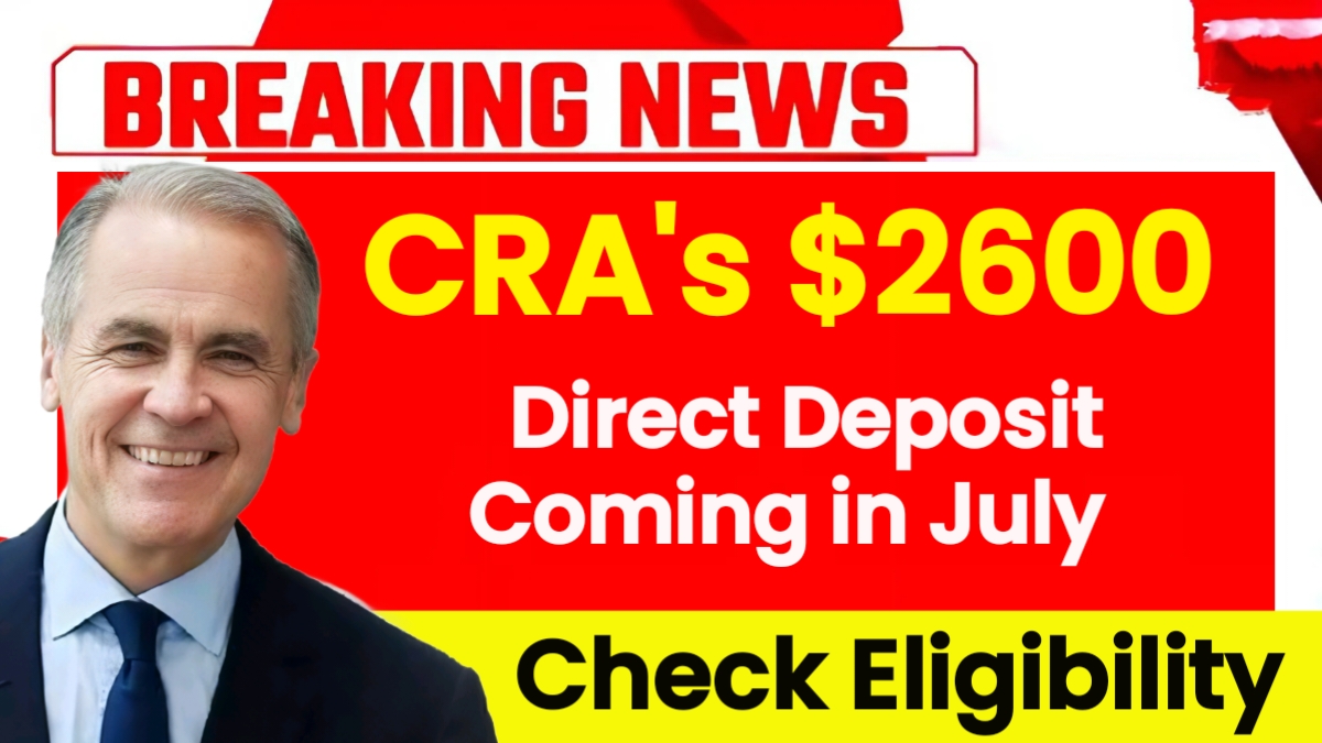 CRA’s $2600 Direct Deposit Coming in July 2025